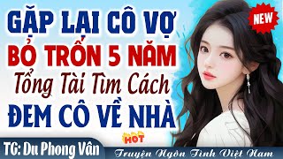 Gương vỡ lại lành: Tổng tài nguy hiểm gặp lại cô vợ bỏ trốn sau 5 năm - Truyện ngôn tình Việt Nam