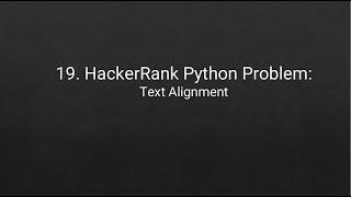 19. HackerRank Python Problem: Text Alignment (Sorry, it's on MUTE.)