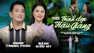 Tân Cổ TÌNH ĐẸP HẬU GIANG - Đặng Kiều My ft NSND Trọng Phúc | Vọng Cổ Đặc Sắc Nhất 2024