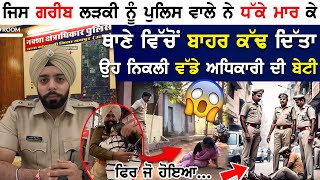 ਗਰੀਬ ਲੜਕੀ ਨੂੰ Police ਵਾਲੇ ਨੇ ਧੱਕੇ ਮਾਰ ਕੇ ਥਾਣੇ ਵਿੱਚੋਂ ਬਾਹਰ ਕੱਢ ਦਿੱਤਾ ਉਹ ਨਿਕਲੀ ਵੱਡੇ ਅਧਿਕਾਰੀ ਦੀ ਬੇਟੀ !!