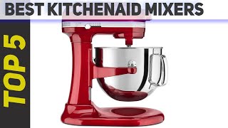 5 Best Kitchenaid Mixers of 2022?