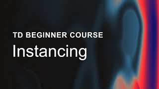 16 – Instancing – TouchDesigner Beginner Course