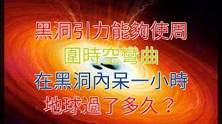 黑洞引力能夠使周圍時空彎曲，在黑洞內呆一小時，地球過了多久？