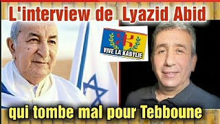 KABYLIE INTERVIEW DE LYAZID ABID PRÉSIDENT D L'URK QUI TOMBE MAL POUR TEBBOUNE ET CAPORAUX D'ALGERIE