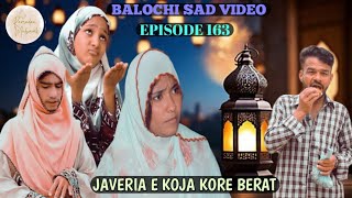 JAVERIA E KOJA KORE BERAT/EPISODE 163/BALOCHI SAD VIDEO/#javeria #video