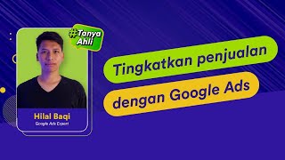 #TanyaAhli Eps 53 : Tingkatkan Penjualan dengan Google Ads! |  Hilal Baqi - Google Ads Expert