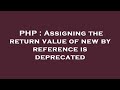 PHP : Assigning the return value of new by reference is deprecated