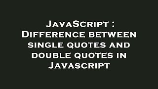 JavaScript : Difference between single quotes and double quotes in Javascript