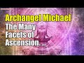 Archangel Michael ~ The Many Facets of Ascension | Awakening YOU