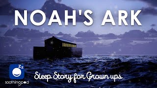 Bedtime Sleep Stories | 🚢 Noah's Ark 🌊 | Sleep Story for Grown Ups | Bible stories | Edutainment