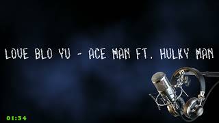 Love Blo Yu - Ace Man Ft. Hulky Man (2022)