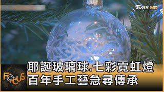 耶誕玻璃球.七彩霓虹燈 百年手工藝急尋傳承 ｜秦綾謙｜FOCUS全球新聞 20240108@TVBSNEWS01