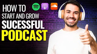 How to Start and Grow a Successful Podcast