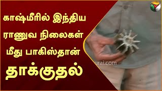 காஷ்மீரில் இந்திய ராணுவ நிலைகள் மீது பாகிஸ்தான் தாக்குதல்| Jammu and Kashmir | Pakistan | PTT