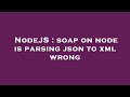 NodeJS : soap on node is parsing json to xml wrong