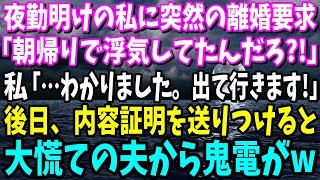 【スカッと】夜勤明けの私に離婚届を突きつける夫「また朝帰りで浮気してたんだろ？離婚だ！」私「…わかりました！出て行きます！」後日、内容証明を送りつけると→慌てた夫から鬼電がw【修羅場】