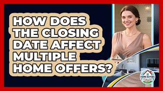 How Does The Closing Date Affect Multiple Home Offers? - Home Buyers and Sellers Guide
