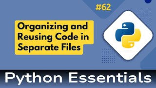 62. Python Essentials: Creating a Python Module: Organizing and Reusing Code in Separate Files