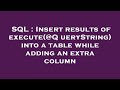 SQL : Insert results of execute(@QueryString) into a table while adding an extra column