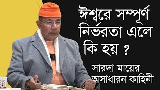 ঈশ্বরে সম্পূর্ণ  নির্ভরতা এলে কি হয় ? সারদা মায়ের অসাধারন কাহিনী Swami Ishatmananda Maharaj