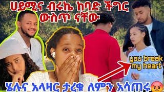 ሀይሚና ብሩኬ ከባድ ችግር ውስጥ ናቸው💔😭ሄሉና አላዛር ታረቁ ለምን አሳጠሩ😡