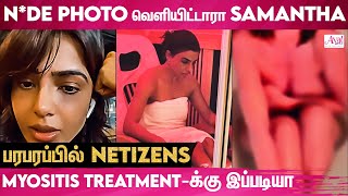 ஆடையின்றி குளியல்.. Samantha-வை புண்படுத்தும் Haters | Myositis Treatment | Samantha