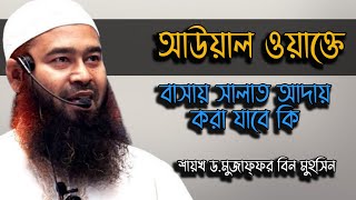 ফজর ও আসরের নামাজ আউয়াল ওয়াক্তে বাসায় আদায় করা যাবে কি।শায়খ ড.মুজাফ্ফর বিন মুহসিন