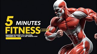 "5 Minutes Fitness: Unlocking the Secrets to a Healthier, Stronger You in Just Minutes a Day"