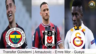 TRANSFER HABERLERi 2022 🔥Arnautovic, Emre Mor, Gueye, Beşiktaş, Fenerbahçe, Galatasaray