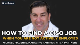 How to Find a CISO Job When Your Are Not Actively Employed? - Michael Piacente (Hitch Partners)