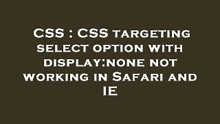 CSS : CSS targeting select option with display:none not working in Safari and IE