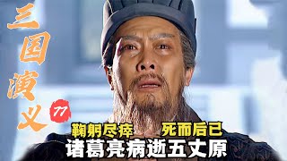 三國演義77：諸葛亮病逝五丈原，一生鞠躬盡瘁悲情落幕，看的人心痛