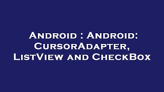 Android : Android: CursorAdapter, ListView and CheckBox