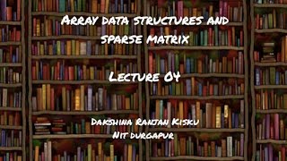 DS-Lecture 04: Array Data Structures, Sparse Matrix