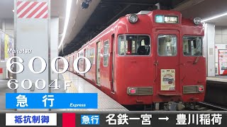 【全区間ﾊﾞｲﾉｰﾗﾙ走行音】名鉄6000系6004F［抵抗制御］＜名古屋本線・豊川線＞［急行］名鉄一宮→豊川稲荷