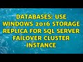 Databases: Use Windows 2016 Storage Replica for SQL Server failover cluster instance