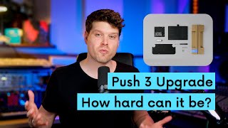 Installing the Ableton Push 3 Upgrade Kit - How hard can it be? 😬