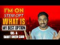 I Am On STEM OPT, What’s My Best Option? | Smart Green Card | | EB1A |  | Saiman Shetty |