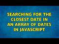 Searching for the closest date in an array of dates in JavaScript (4 Solutions!!)