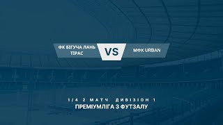 ФК Бігуча Лань Тірас –МФК URBAN. 1/4 2 матч. ПРЕМІУМЛІГА З ФУТЗАЛУ ДИВІЗІОН 1. Наживо