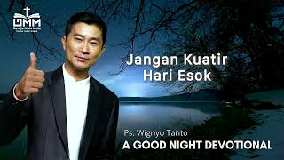 a Good Night Devotional | Jangan Kuatir Hari Esok | Ps. Wignyo Tanto