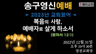 20221231 염천교회 송구영신예배 전체 실황 (성찬예식 포함)