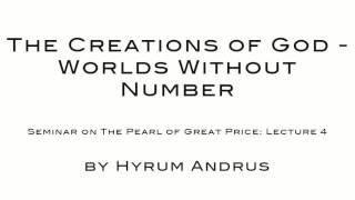 The Creations of God   Worlds Without Number   The Pearl of Great Price Lecture 04 by Hyrum Andrus