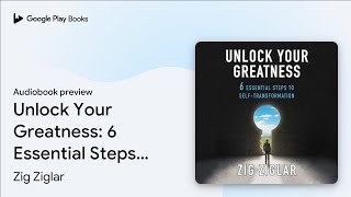 Unlock Your Greatness: 6 Essential Steps to… by Zig Ziglar · Audiobook preview