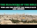 THE HIJACKERS OF THE BIBLE (PT. 2): WHO ARE THE PEOPLE THE WORLD SAYS ARE CHOSEN?