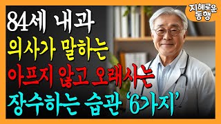 84세 의사가 말하는 아프지 않고 오래 장수하는 초간단 습관 '6가지'｜나이들어 요양원에 가지않고 행복한 노년을 보내는 비밀ㅣ노년의 삶ㅣ행복한노후｜무병장수｜오디오북