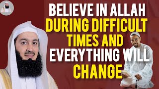 BELIEVE IN ALLAH DURING DIFFICULT TIMES AND EVERYTHING WILL CHANGE - Mufti Menk