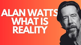 What is reality -  Alan Watts