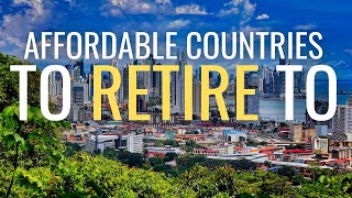 AFFORDABLE COUNTRIES TO RETIRE TO ON A BUDGET | AFFORDABLE RETIREMENT LOCATIONS
