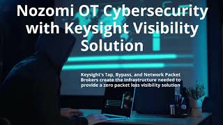 Keysight and Nozomi for OT/IoT Visibility and Cyber Security